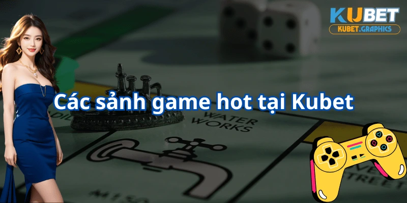 Các sảnh game hot chỉ có thể tìm thấy tại Kubet