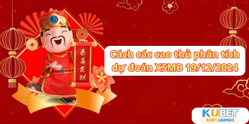 Cách cao thủ phân tích dự đoán XSMB 19/12/2024