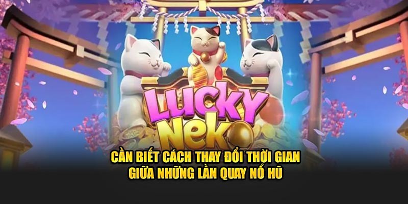 Cần biết cách thay đổi thời gian giữa những lần quay nổ hũ