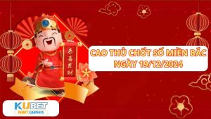 Cao thủ chốt số miền bắc 19/12/2024 tại Kubet