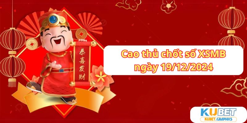 Cao thủ chốt số XSMB 19/12/2024