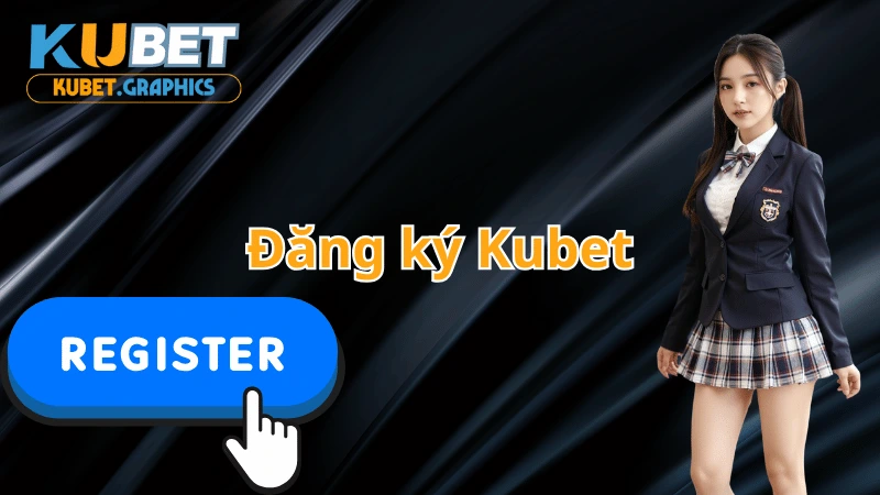 Hướng dẫn đăng ký tài khoản Kubet