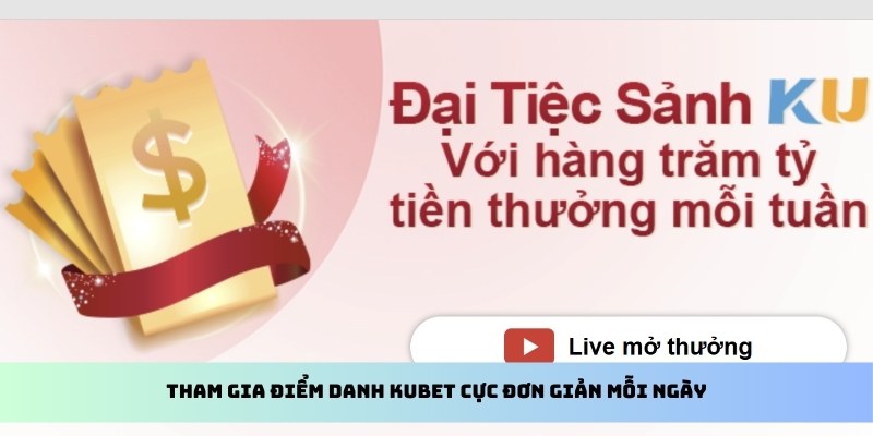 Tham gia điểm danh Kubet cực đơn giản mỗi ngày