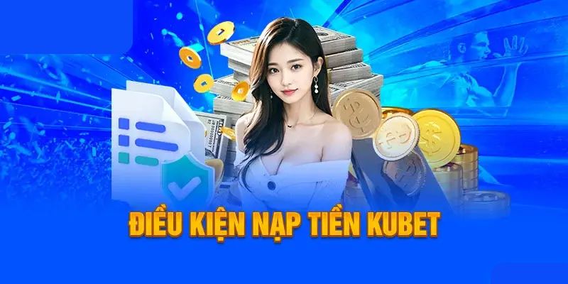 Điều khoản cần thiết để nạp tiền Kubet thành công