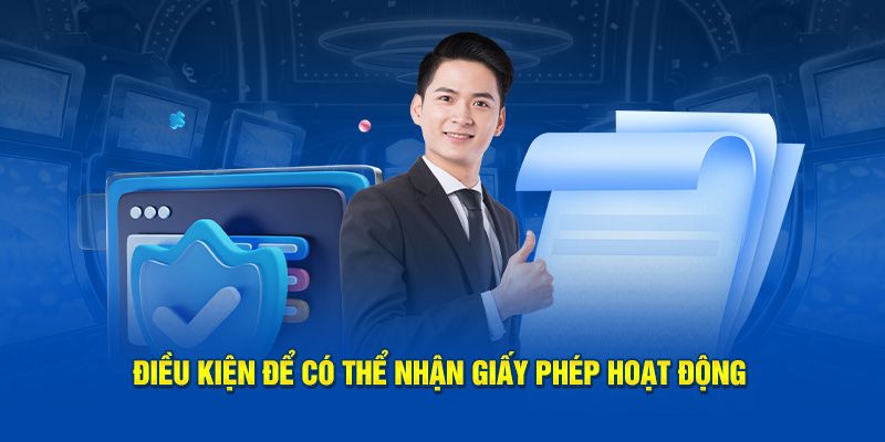 Để nhận giấy phép hoạt động cần đáp ứng các điều kiện quy định