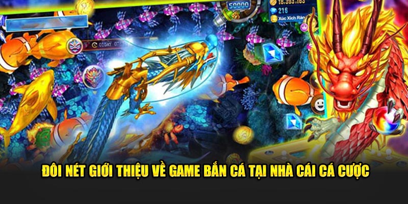 Đôi nét giới thiệu về game bắn cá thần rồng tại nhà cái cá cược