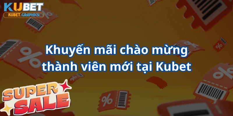 Khuyến mãi Kubet chào mừng cực hấp dẫn