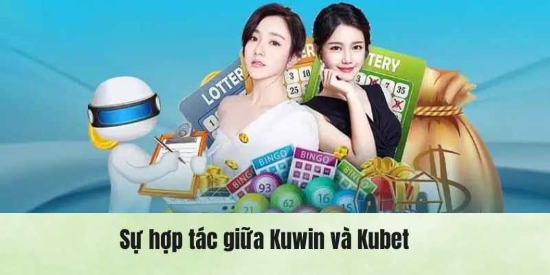 Cú hích lớn khi Kuwin hợp tác với Kubet