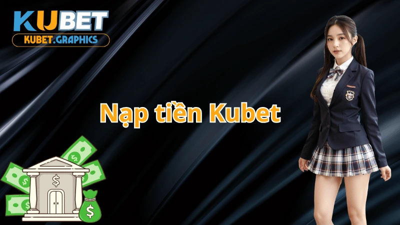 Hướng dẫn nạp tiền Kubet