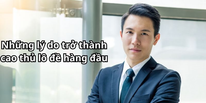 Những lý do trở thành cao thủ lô đề hàng đầu