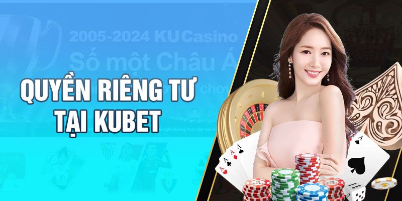 Hướng dẫn người dùng tự bảo vệ quyền riêng của mình tại Kubet