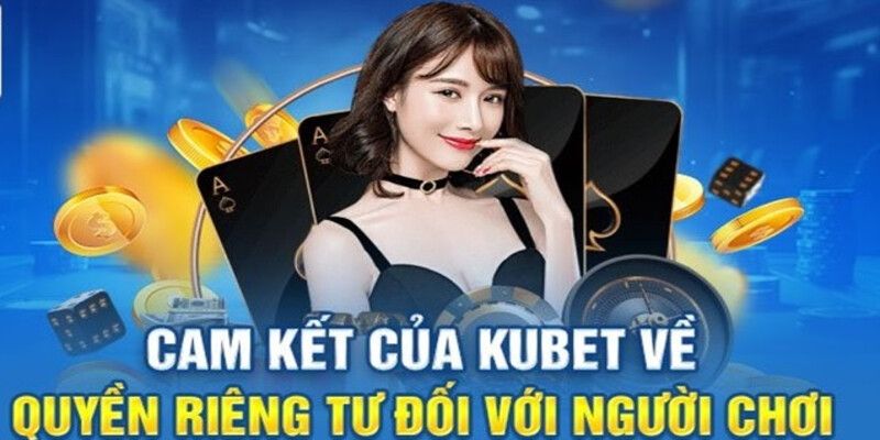 Tóm tắt các điểm chính về quyền riêng của thành viên tại Kubet